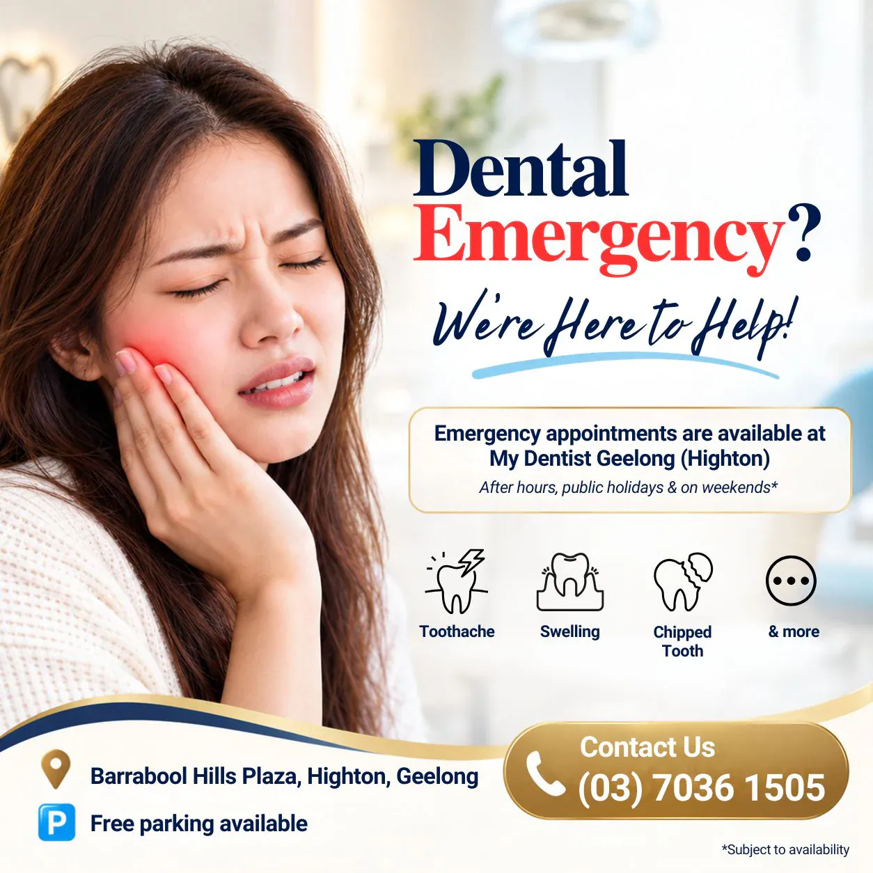 Dental emergency appointments at My Dentist Geelong (Highton), including after hours, public holidays and weekends. Toothache, swelling, chipped tooth and more. Call (03) 7036 1505. Barrabool Hills Plaza, with free parking. Subject to availability.